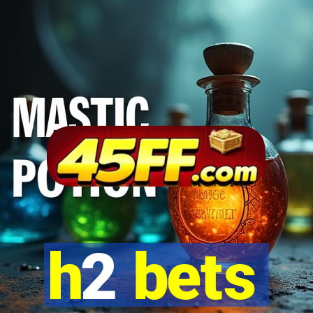 h2 bets